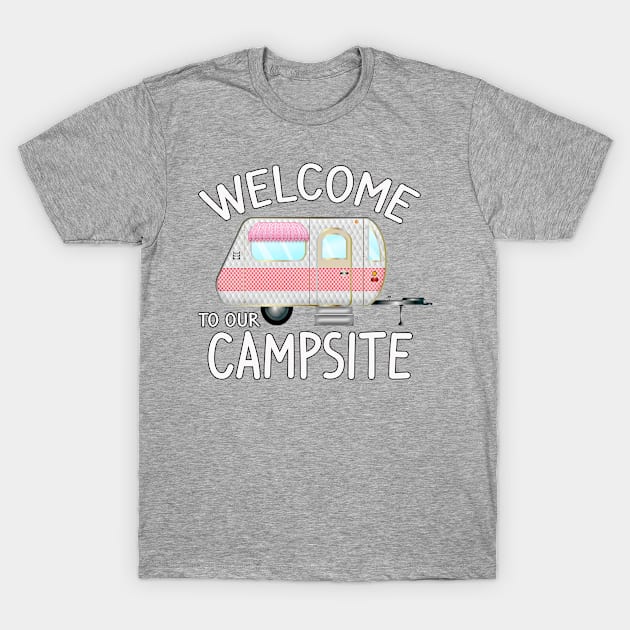 Copy of Welcome to Our Campsite - Fun Camping Gift Ideas T-Shirt by 3QuartersToday